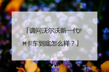 请问沃尔沃新一代FM卡车到底怎么样？