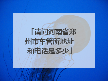 请问河南省郑州市车管所地址和电话是多少