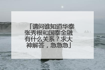 请问谁知道华泰张秀根和国泰金融有什么关系？求大神解答，急急急