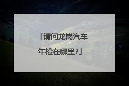 请问龙岗汽车年检在哪里?
