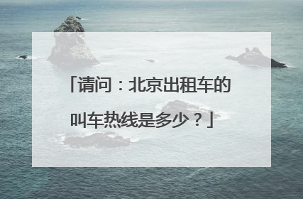 请问：北京出租车的叫车热线是多少？