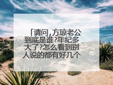 请问,方琼老公到底是谁?年纪多大了?怎么看到别人说的都有好几个版本...