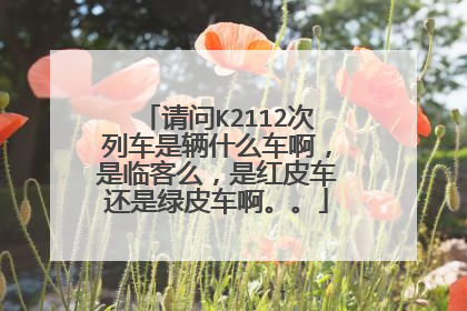 请问K2112次列车是辆什么车啊，是临客么，是红皮车还是绿皮车啊。。