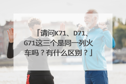 请问K71、D71、G71这三个是同一列火车吗？有什么区别？