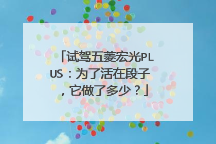 试驾五菱宏光PLUS：为了活在段子，它做了多少？