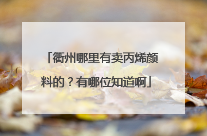衢州哪里有卖丙烯颜料的？有哪位知道啊