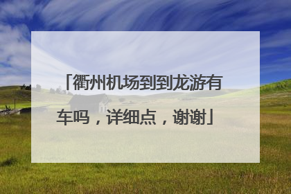 衢州机场到到龙游有车吗，详细点，谢谢