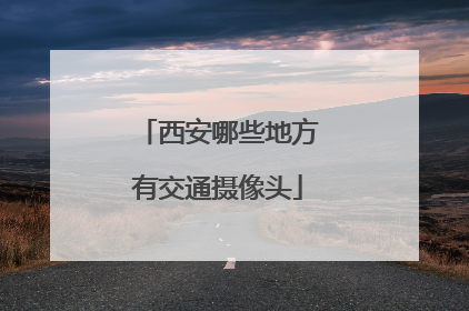 西安哪些地方有交通摄像头