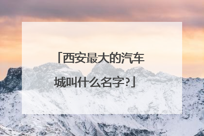 西安最大的汽车城叫什么名字?