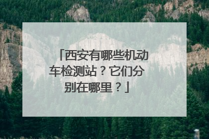西安有哪些机动车检测站？它们分别在哪里？