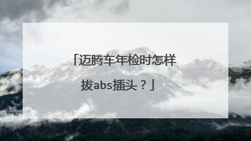 迈腾车年检时怎样拔abs插头？