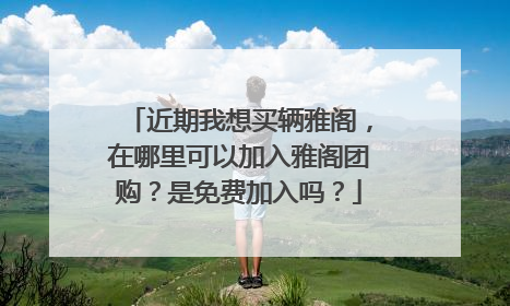 近期我想买辆雅阁，在哪里可以加入雅阁团购？是免费加入吗？
