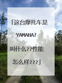 这台摩托车是YAMAHA?叫什么??性能怎么样???
