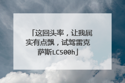 这回头率，让我属实有点飘，试驾雷克萨斯LC500h