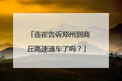 连霍告诉郑州到商丘高速通车了吗？