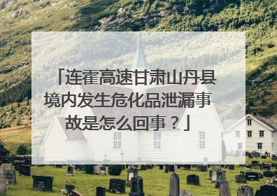 连霍高速甘肃山丹县境内发生危化品泄漏事故是怎么回事？