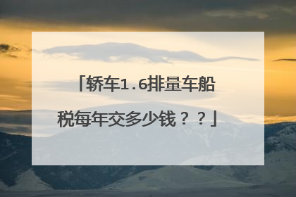 轿车1.6排量车船税每年交多少钱？？