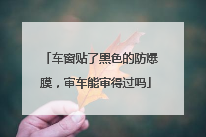 车窗贴了黑色的防爆膜，审车能审得过吗
