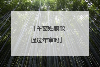 车窗贴膜能通过年审吗
