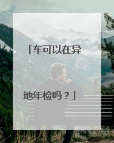车可以在异地年检吗？