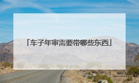 车子年审需要带哪些东西