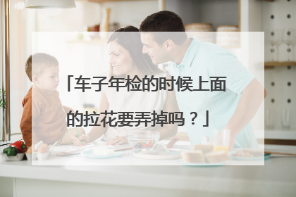 车子年检的时候上面的拉花要弄掉吗？