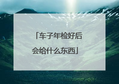 车子年检好后会给什么东西