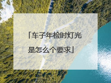 车子年检时灯光是怎么个要求