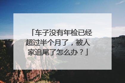 车子没有年检已经超过半个月了，被人家追尾了怎么办？