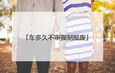 车多久不审强制报废