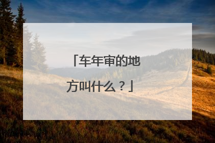 车年审的地方叫什么？