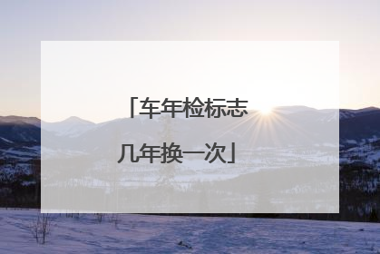 车年检标志几年换一次