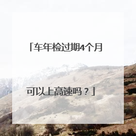 车年检过期4个月可以上高速吗？