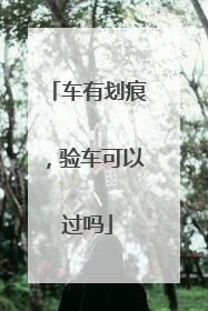 车有划痕，验车可以过吗