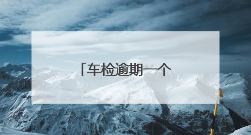 车检逾期一个月怎么处理