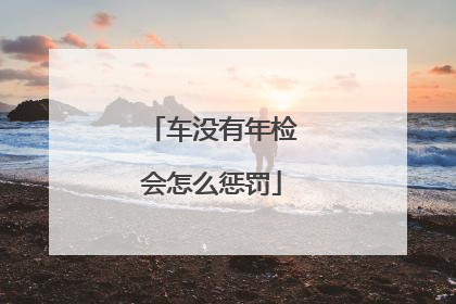 车没有年检会怎么惩罚