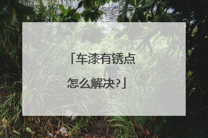 车漆有锈点怎么解决?