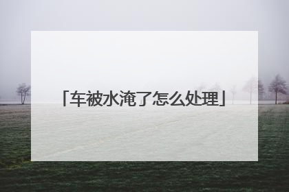 车被水淹了怎么处理