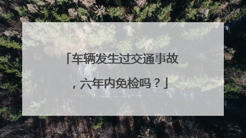 车辆发生过交通事故，六年内免检吗？