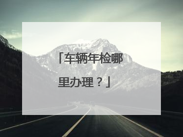 车辆年检哪里办理？