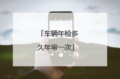 车辆年检多久年审一次