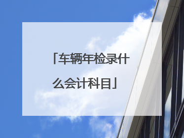 车辆年检录什么会计科目