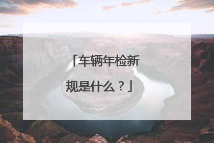 车辆年检新规是什么？