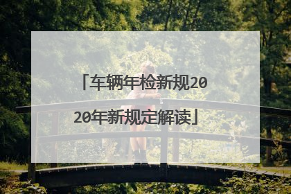 车辆年检新规2020年新规定解读