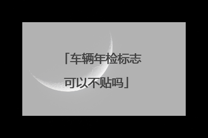 车辆年检标志可以不贴吗