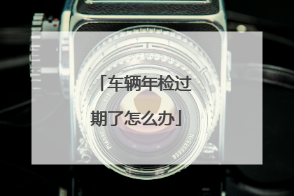 车辆年检过期了怎么办
