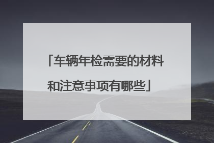 车辆年检需要的材料和注意事项有哪些