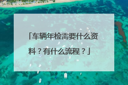 车辆年检需要什么资料？有什么流程？