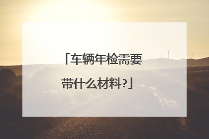 车辆年检需要带什么材料?