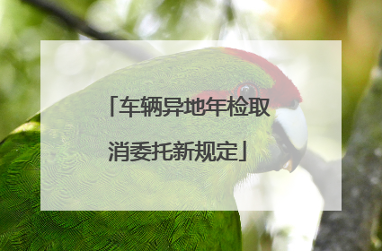 车辆异地年检取消委托新规定